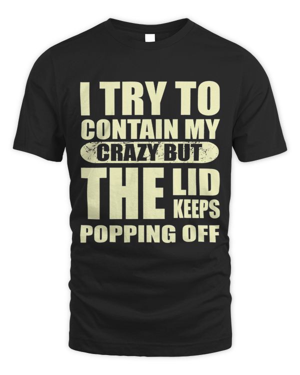 I TRY TO CONTAIN CRAZY LID POPPING OFF Quote