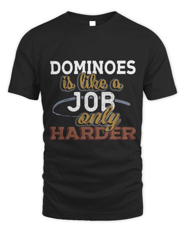 Dominoes is Just Like a Job Only Harder T Shirt