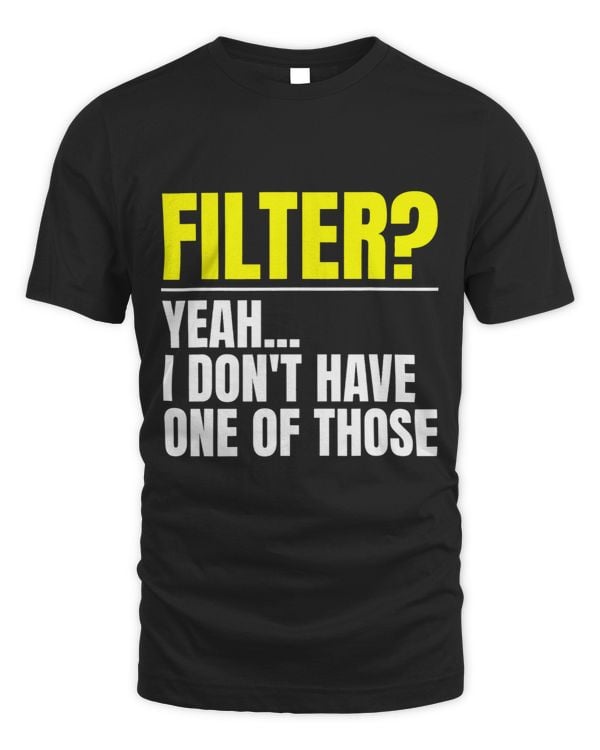 Filter Yeah I Dont Have One Of Those No Filter