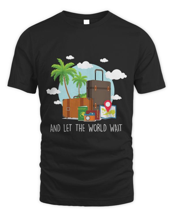 And Let The World Wait Traveling Vacation Travel Traveler