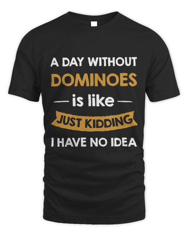 A Day Without My Dominoes is Like Just Kidding