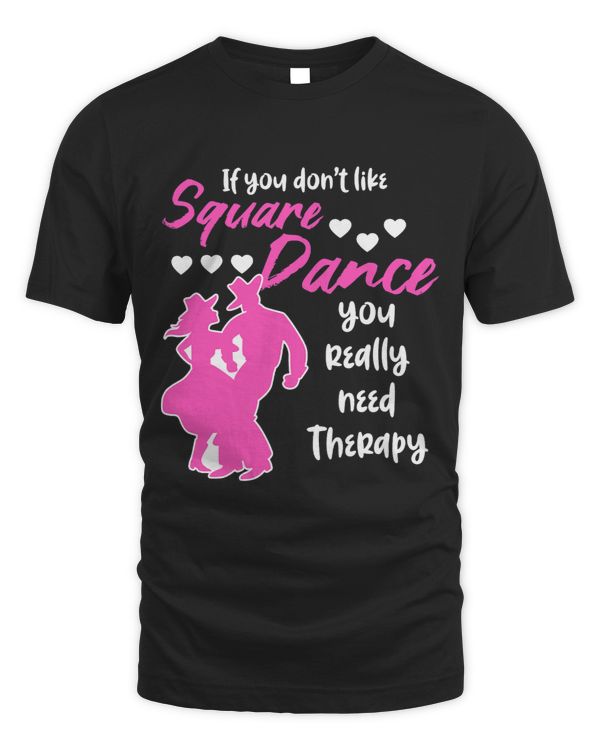 If You Dont Like Square Dance You Really Need Therapy