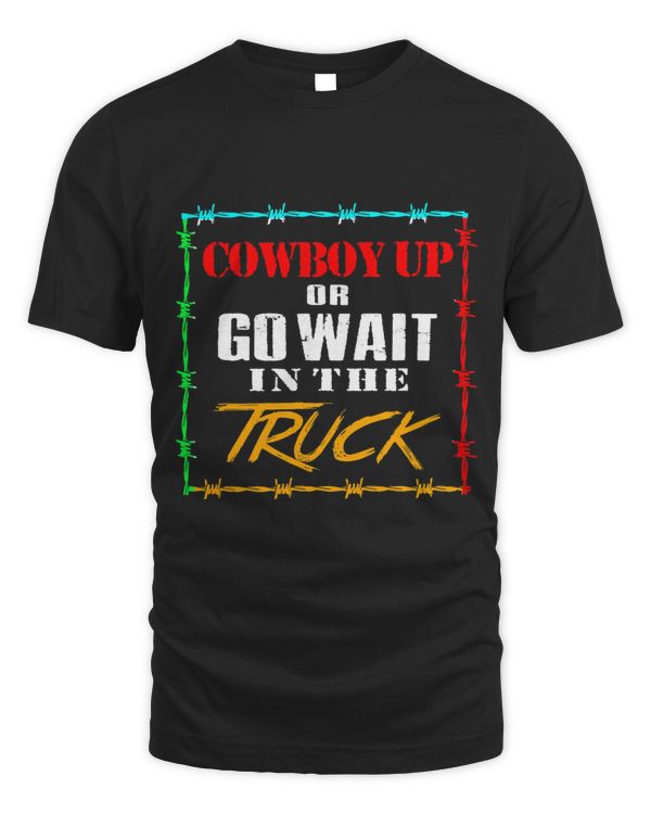 Cowboy Up Or Wait In The Truck Horse