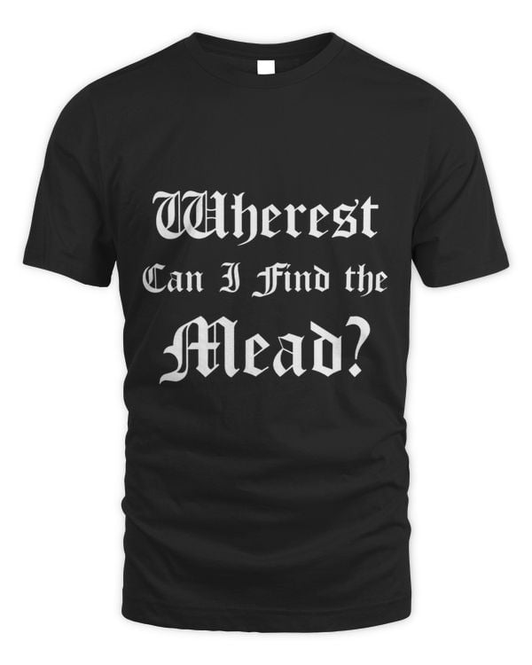 Funny Renaissance T Shirt Ren Faire Mead Quote