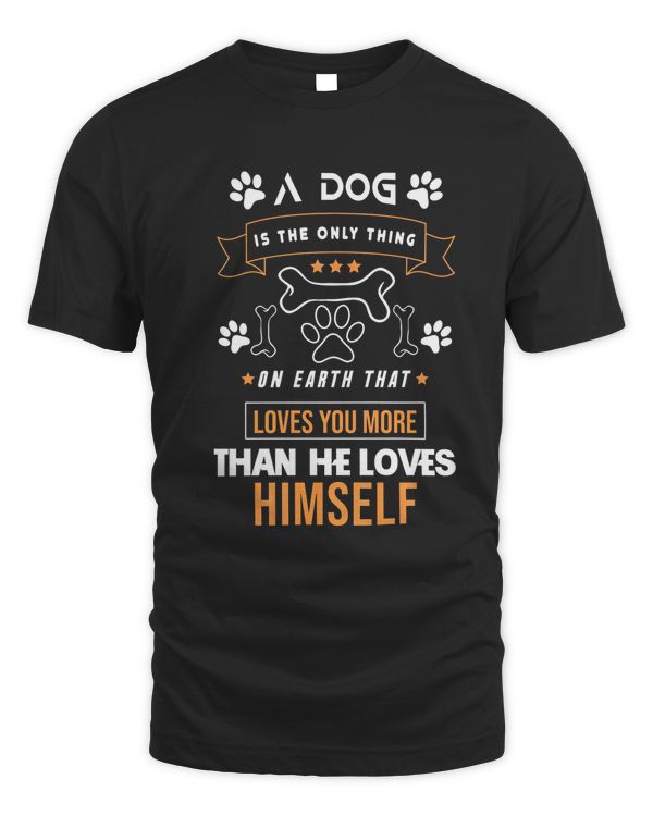 A Dog Is The Only Thing On Earth That Loves You More Than He Loves Himself Shirt