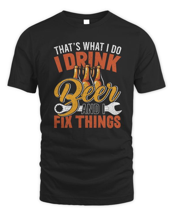 Beer Shirt, That's What I Do I Drink Beer And I Fix Things Shirt