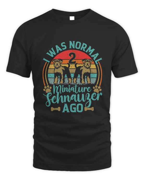 I Was Normal 2 Miniature Schnauzers Ago Dog Dad Mom Owner Shirt