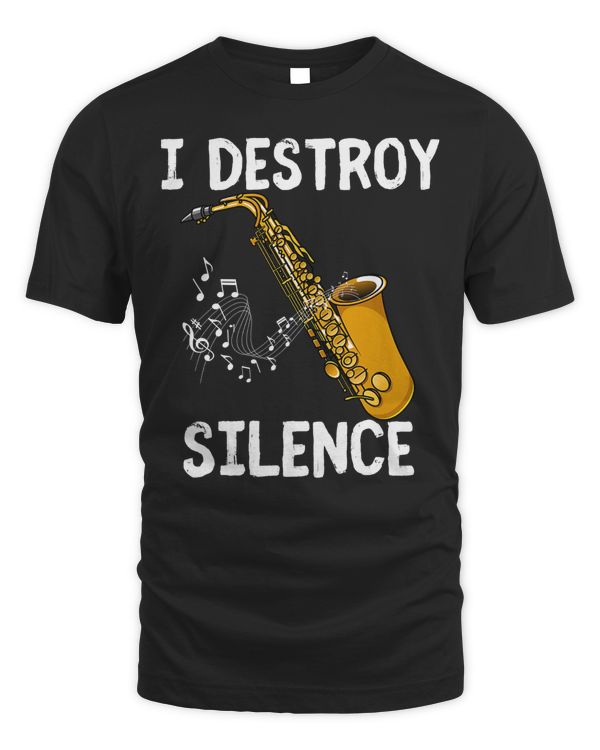 I Destroy Silence Saxophone The Sax Funny Saxophonist Gift T-Shirt