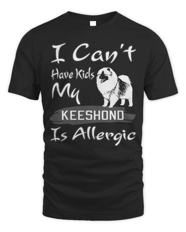 I Cant Have Kids My Keeshond Is Allergic Tshirt