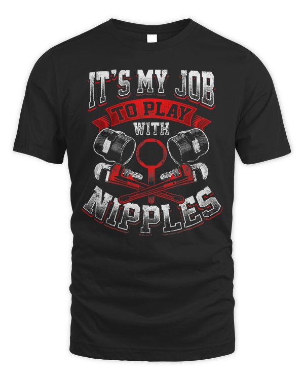 Funny Plumber Gift Dirty Humor My Job to Play With Nipples T-Shirt