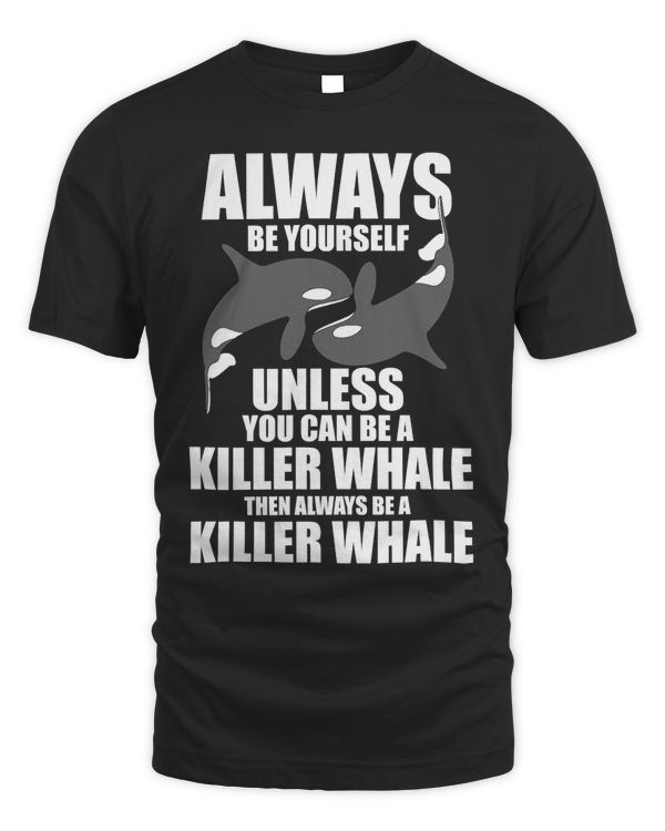 Funny Killer Whale Always Be A Killer Whale T-Shirt