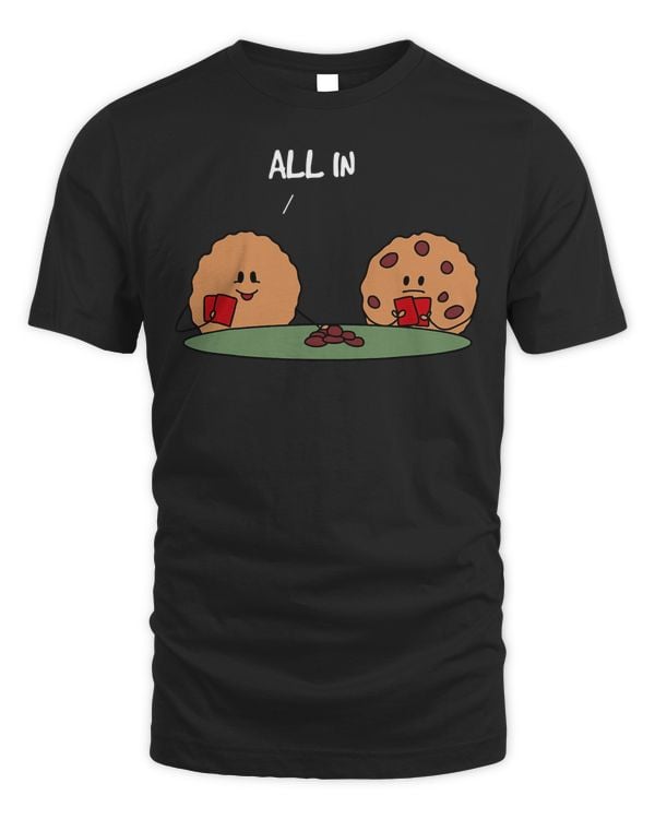 All in Cookie - Funny Chocolate Chip Poker T-Shirt