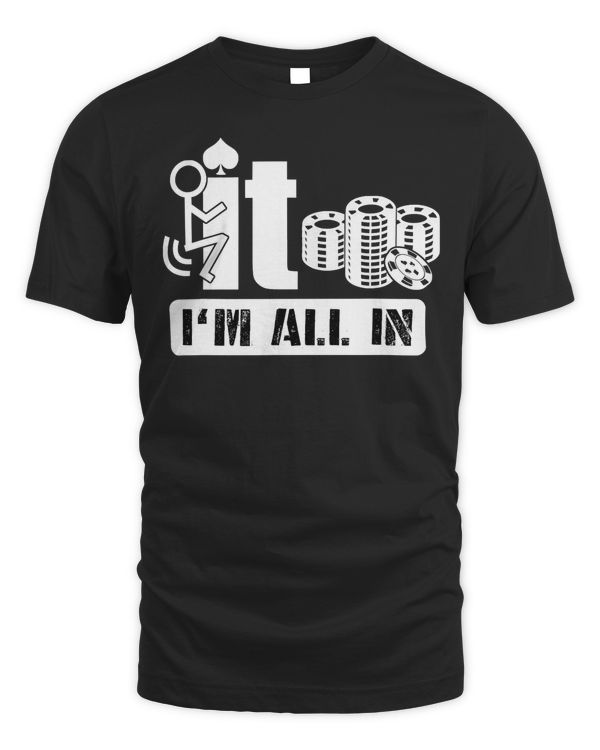 Fuck It I'm All In Casino Poker Chips Funny Card Player Gift T-Shirt