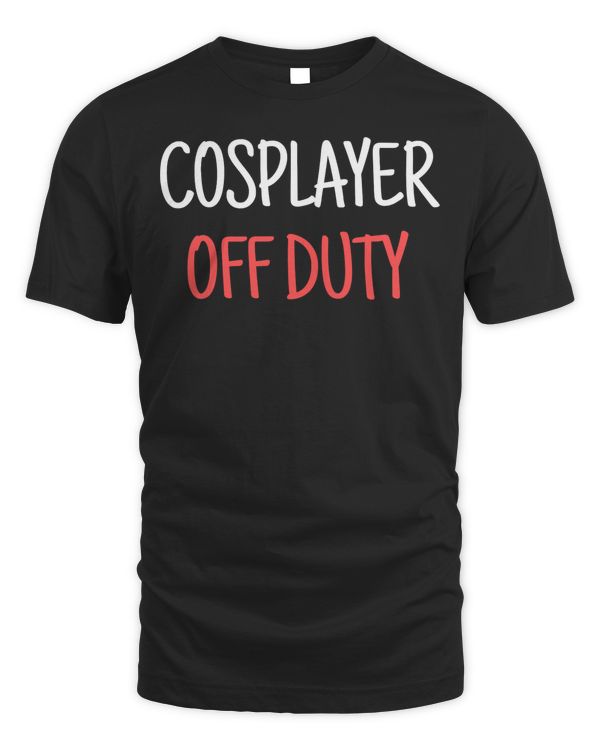 Cosplayer Off Duty - Costume Play Cosplay Funny T-Shirt