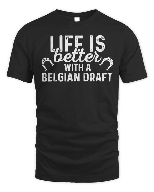 Belgian Draft Life Is Better - Horse Rider Equestrian Gift T-Shirt