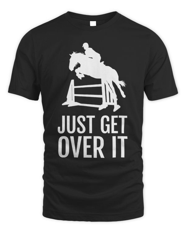 Equestrian Horse Show Shirt Women Girls Men Just Get Over It T-Shirt