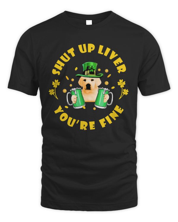Shut Up Liver You're Fine, Happy St. Patrick's Day, Yellow Labrador Retriever, Green Beer, Lucky Sha