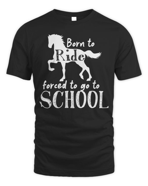Borne To Ride Forced To Go To School Horse Equestrians T-Shirt
