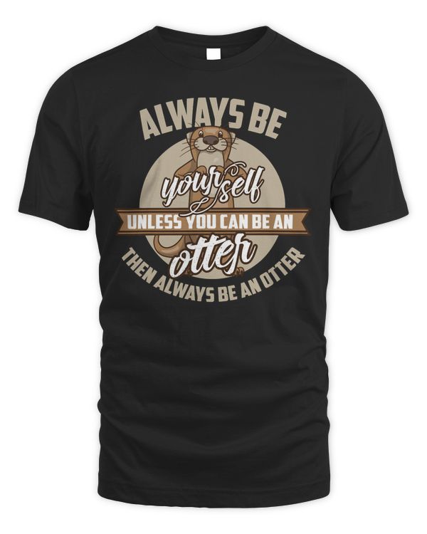 Cool Always Be Yourself Unless You Can Be An Otter Gift Pullover Hoodie