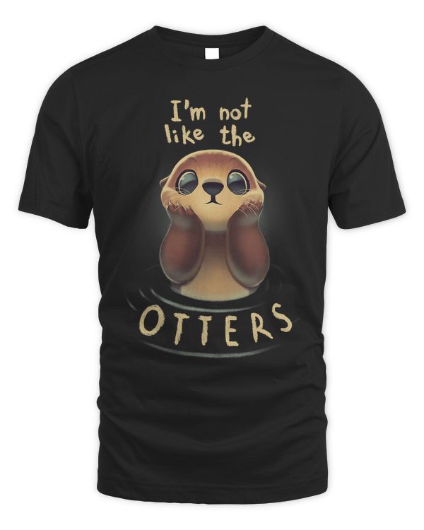 Cute Otter Quote I'm not like the otters T-Shirt