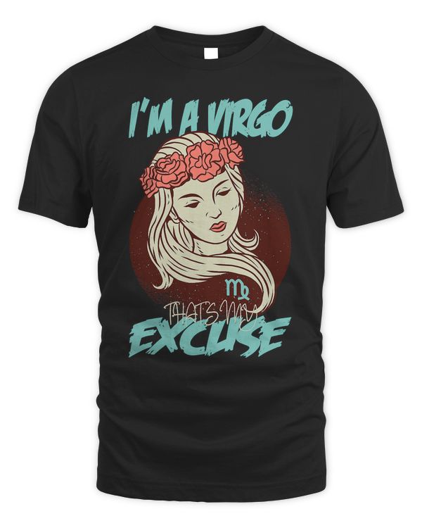 August 23 September 22 I'm a Virgo that's my Excuse Zodiac T-Shirt
