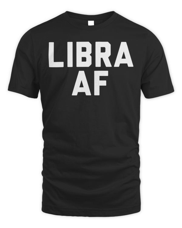 Libra AF T-shirt - funny tshirt men women birthday gift