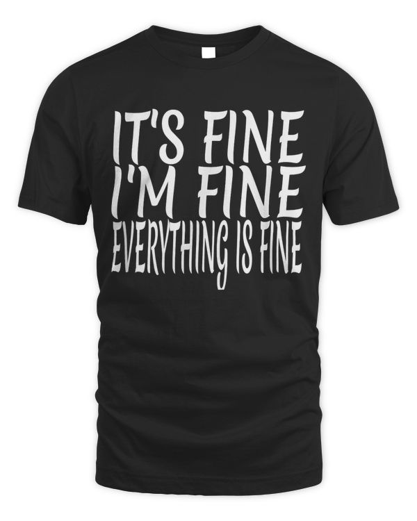 Its Fine Im Fine Everything is Fine Cute Sayings Graphic T-Shirt