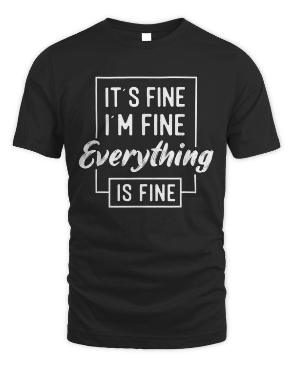 It's fine, I'm Fine, Everything is fine funny sarcastic T-Shirt