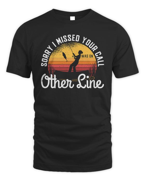 Sorry I Missed Your Call Fishing T-Shirt