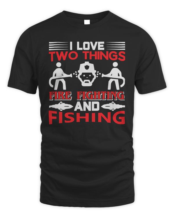 I Love Two Things Fire Fighting And Fishing Firefighter T-Shirt