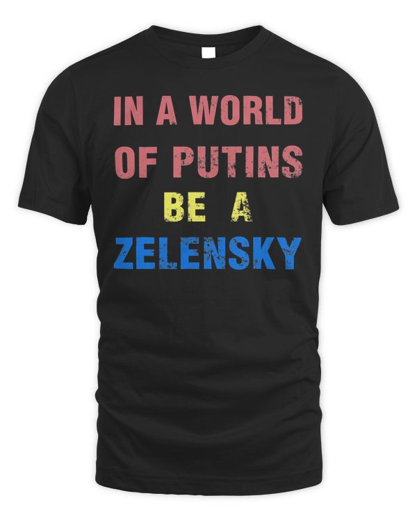 Stand With Ukraine In A World Of Putins Be A Zelensky T-Shirt