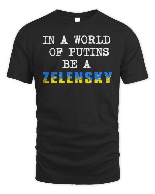 Support Ukraine In A World Of Putins Be A Zelensky T-Shirt