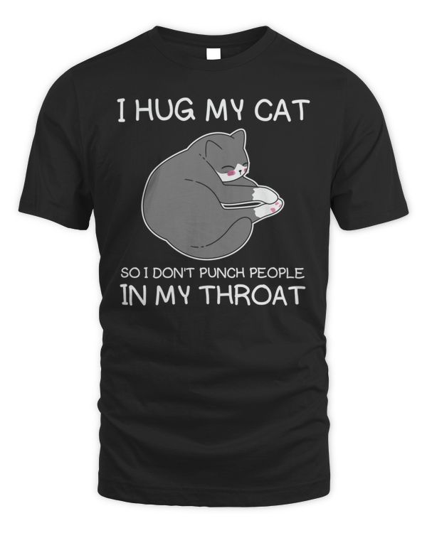 New cat quote i hug my cat so i don’t punch people t-shirt