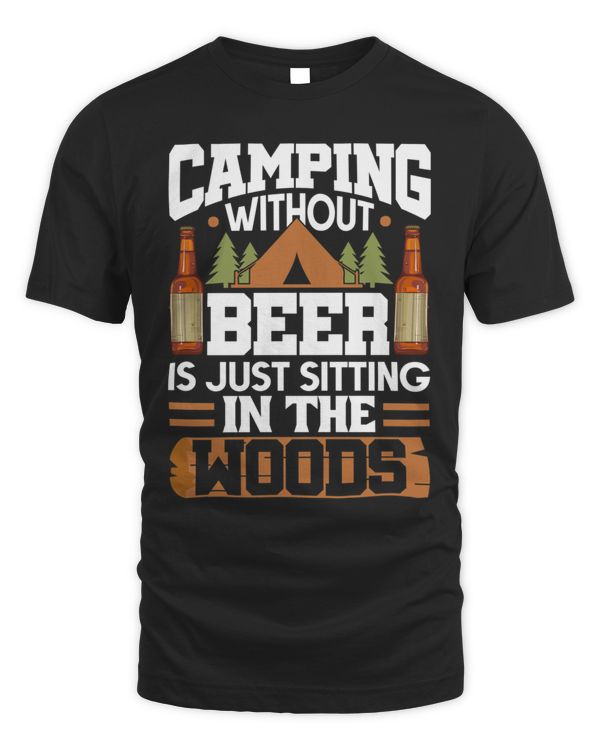 Camping Without Beer Is Just Sitting In Woods Shirt T-Shirt Copy