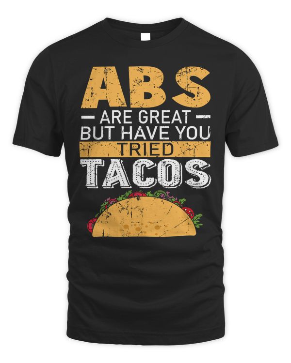 Abs Are Great But Have You Tried Tacos Tacos Lover Shirt T-Shirt