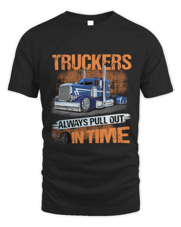 Truckers always pull out in time T-Shirt