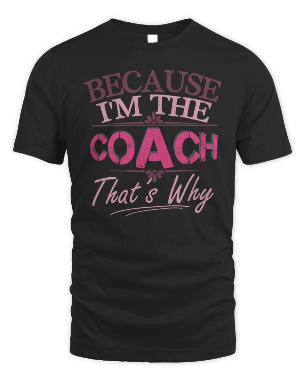 Because I'm The Coach That's Why Sports Coaches Shirt T-Shirt