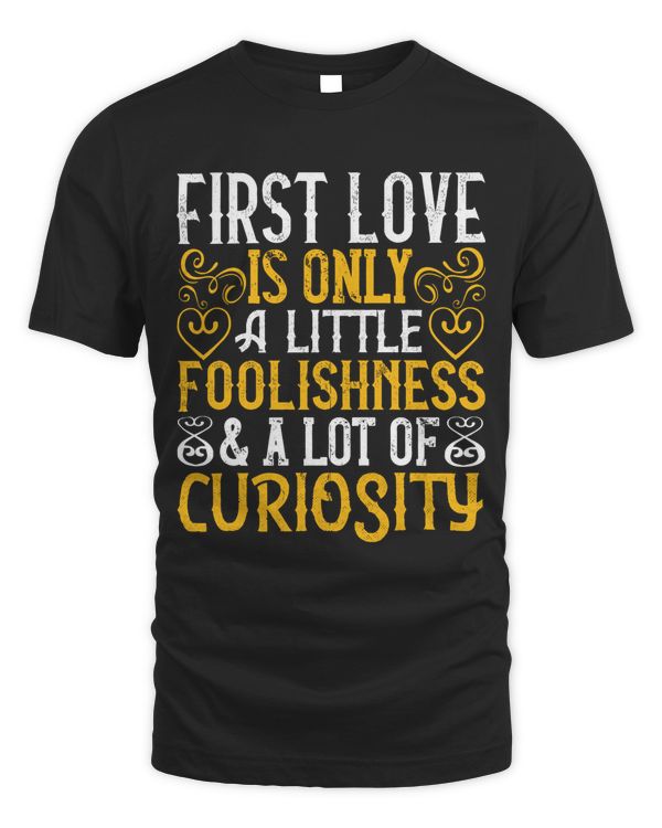First Love Is Only A Little Foolishness And A Lot Of Curiosity