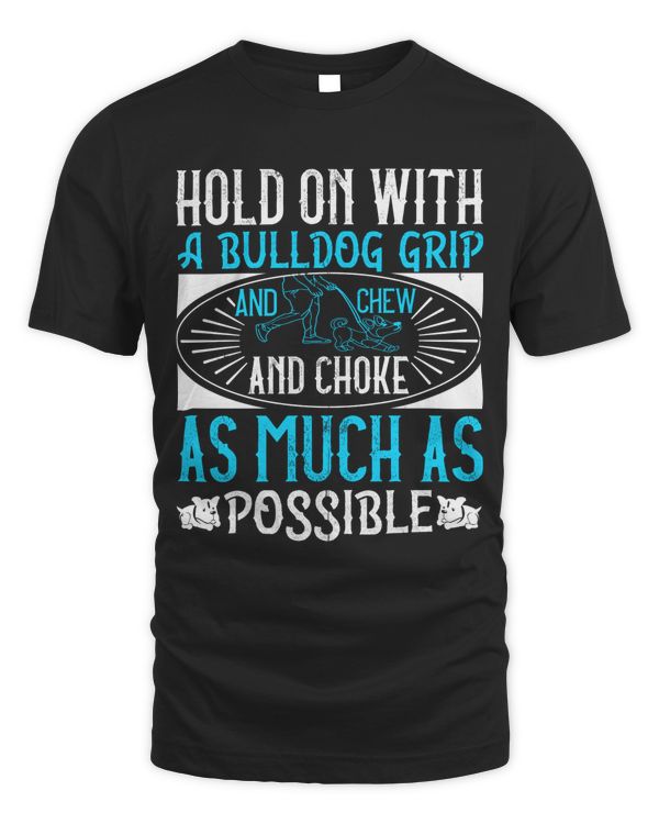 Hold On With A Bulldog Grip, And Chew And Choke As Much As Possible