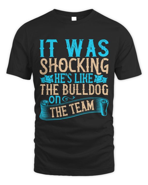 It Was Shocking. He's Like The Bulldog On The Team