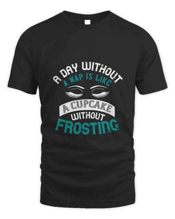 A day without a nap is like a cupcake without frosting T-Shirt