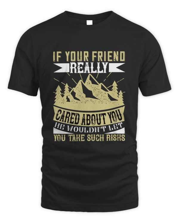 If your friend really cared about you he wouldn't let you take such risks-01