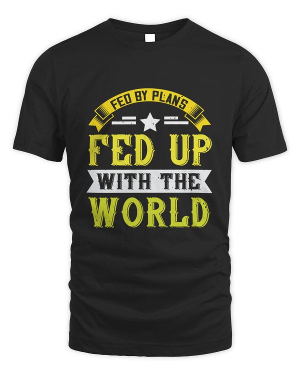 fed by plans, fed up with the world