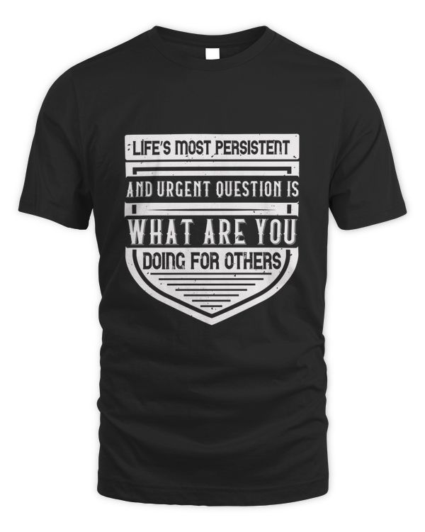 Life’s most persistent and urgent question is, what are you doing for others-01