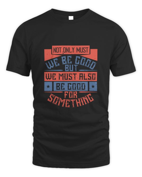 Not only must we be good, but we must also be good for something-01
