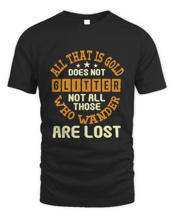 All that is gold does not glitter. Not all those who wander are lost-01