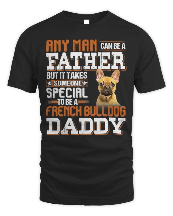 French Bulldog Any Man Can Become A Father Special French Bulldog Daddy 12 Frenchie Dog