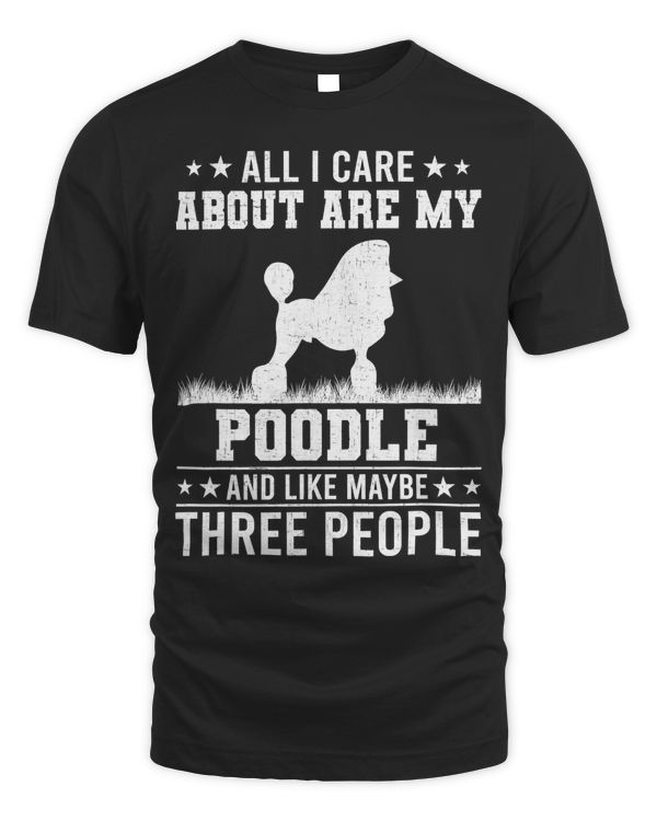 Poodle Dog All I Care About Are My Poodle Like 3 People 84
