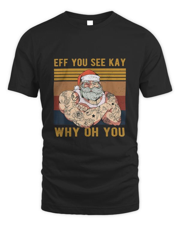 Eff You See Kay Why Oh You Cool Santa with Tattoos T-Shirt