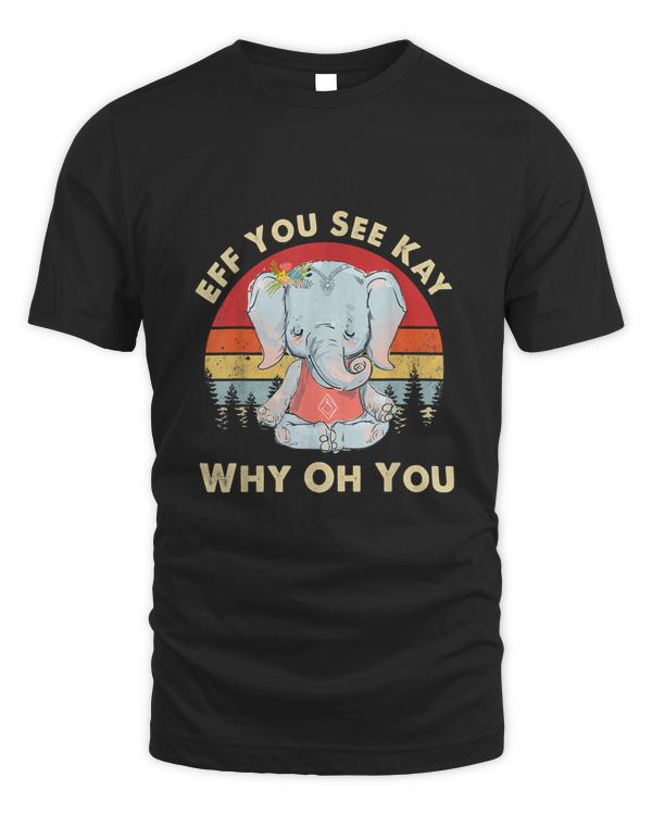 Eff You See Kay Why Oh You Funny Vintage Elephant Yoga Lover T-Shirt